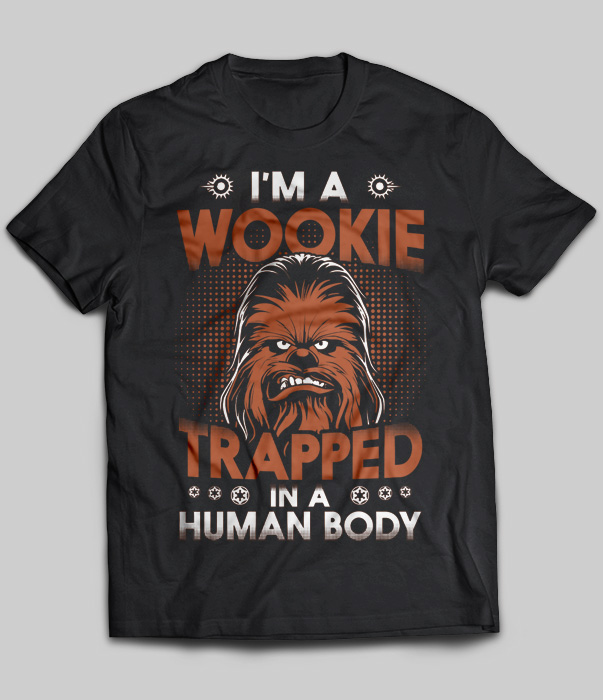 I'm A Wookie Trapped In A Human Body (Star Wars)