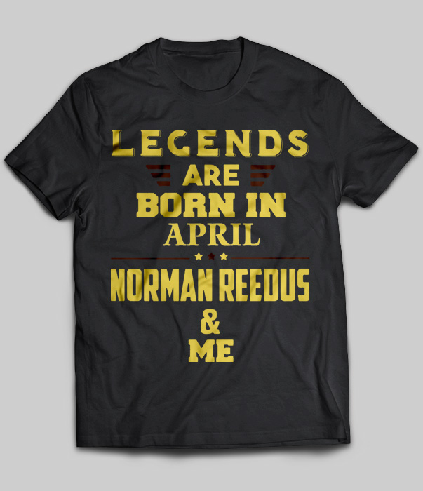 Legends Are Born In April Norman Reedus & Me