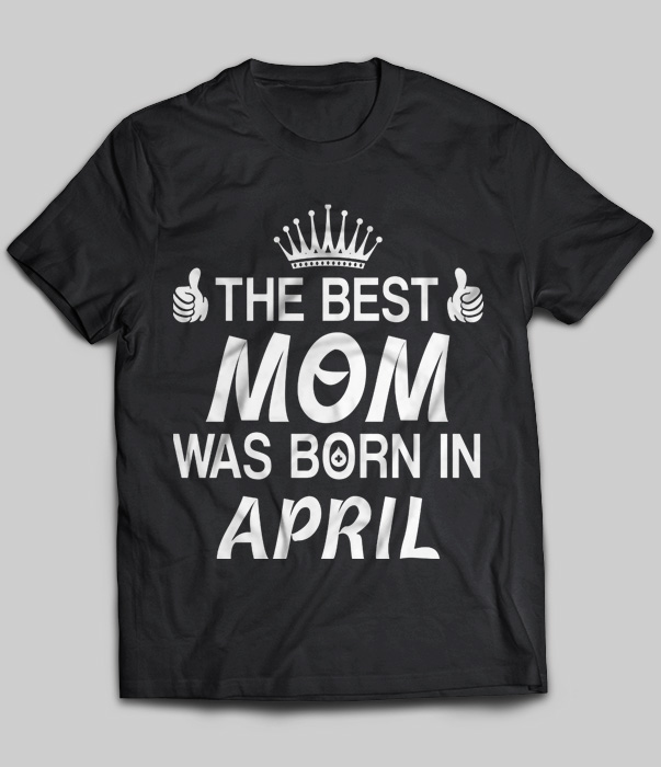 The Best Mom Was Born In April