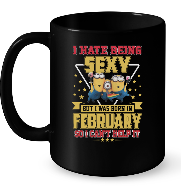 Hate Sexy Born February Cant Help Minions