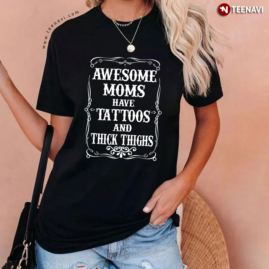 Awesome Moms Have Tattoos And Thick Thighs T-Shirt