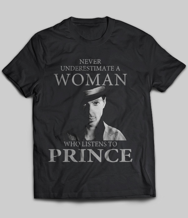Never Underestimate A Woman Who Listens To Prince