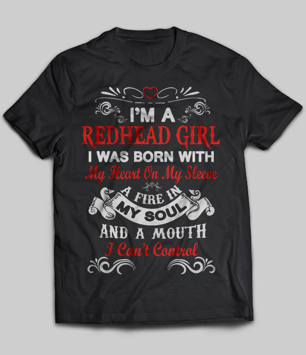 I'm A Redhead Girl I Was Born With My Heart On My Sleeve