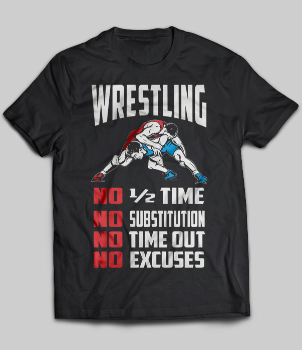 Wrestling No 1/2 Time No Substitution No Time Out No Excuses