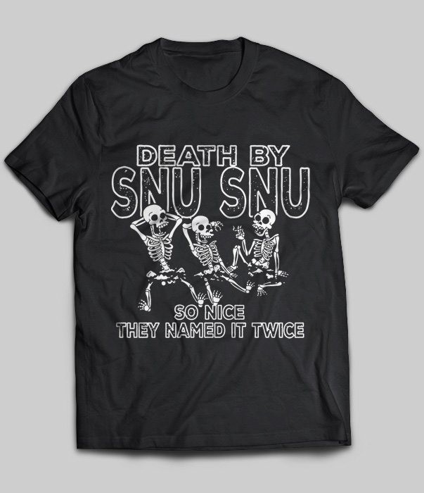 Death By Snu Snu So Nice They Named It Twice