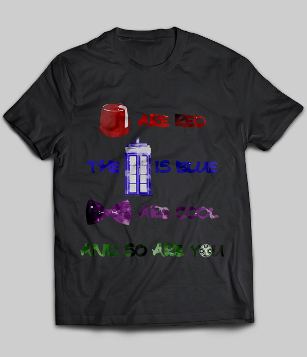 Fezzes are red, the Tardis is blue. Bowties are cool and so are you