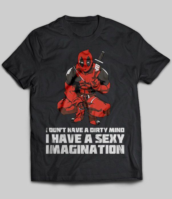 I Don't Have A Dirty Mind I Have A Sexy Imagination (Deadpool)