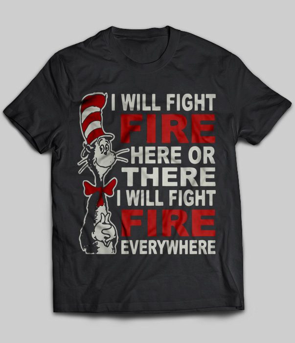 I Will Fight Fire Here Or There I Will Fight Fire Everywhere