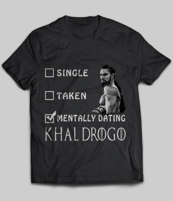 Single Taken Mentally Dating Khal Drogo