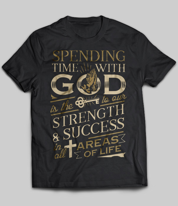 Spending Time With God Is The To Our Strength & Success