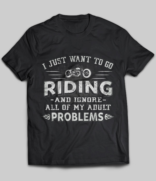 I Just Want To Go Riding And Ignore All Of My Adult Problems
