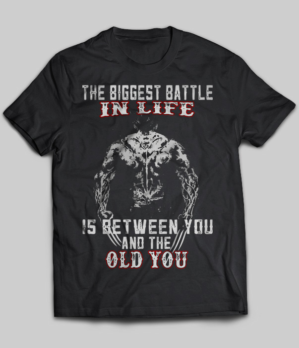 The Biggest Battle In Life Is Between You And The Old You