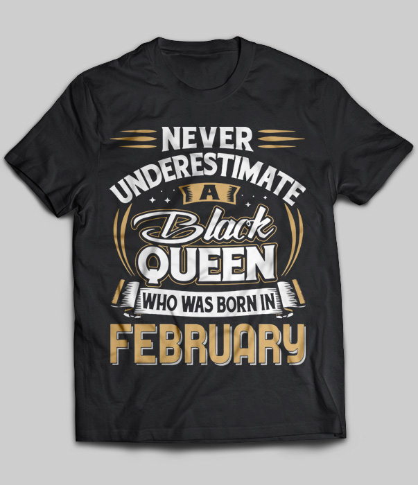 Never Underestimate A Black Queen Who Was Born In February