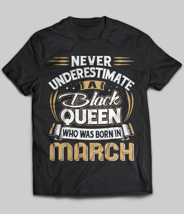 Never Underestimate A Black Queen Who Was Born In March