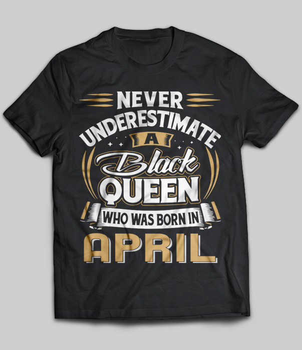 Never Underestimate A Black Queen Who Was Born In April