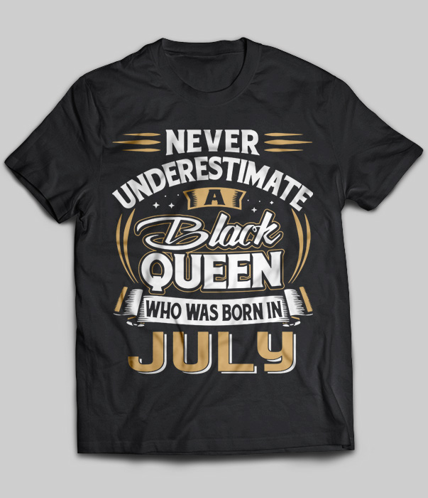 Never Underestimate A Black Queen Who Was Born In July