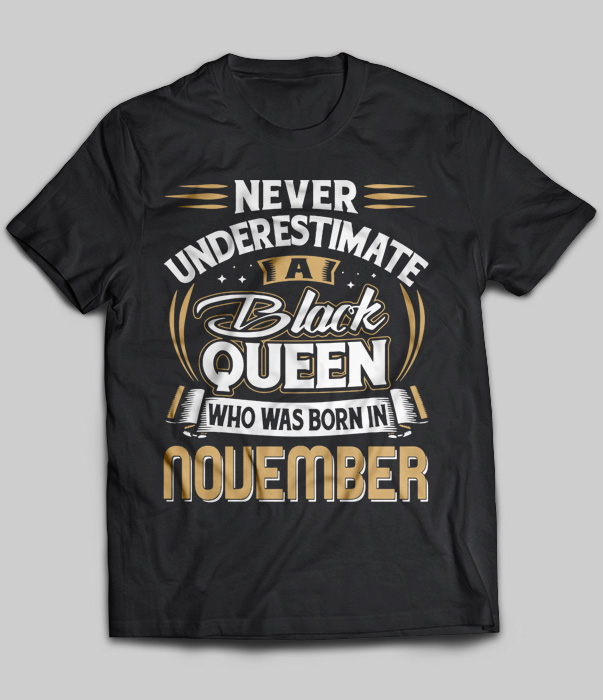Never Underestimate A Black Queen Who Was Born In November