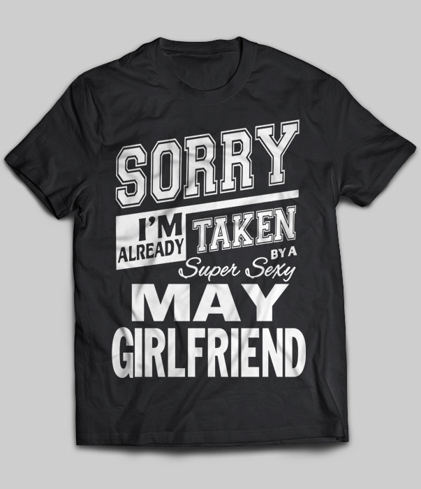 Sorry I'm Already Taken By A Super Sexy May Girlfriend
