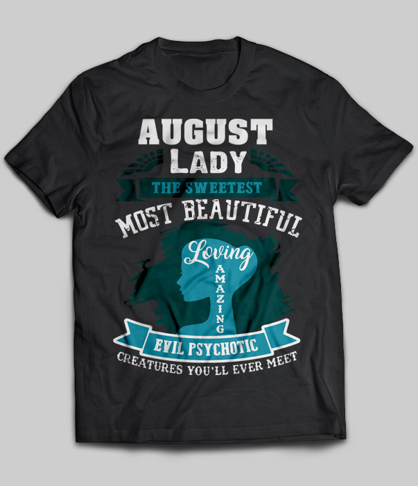 August Lady The Sweetest Most Beautiful Loving Amazing Evil Psychotic