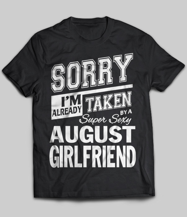 Sorry I'm Already Taken By A Super Sexy August Girlfriend