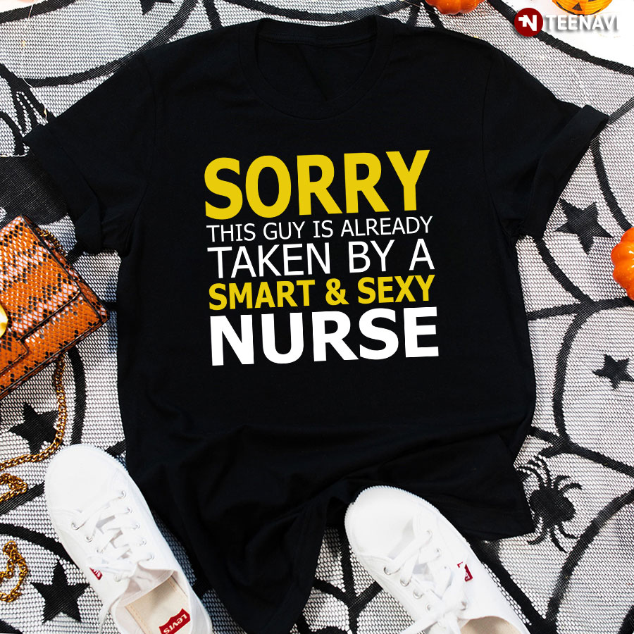 Sorry This Guys Is Already Taken By A Smart & Sexy Nurse T-Shirt