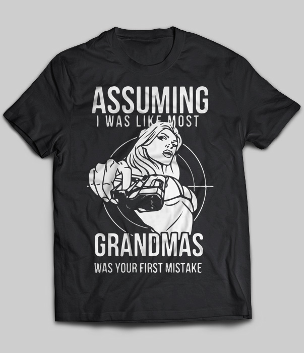 Assuming I Was Like Most Grandmas Was Your First Mistake (Shooting)
