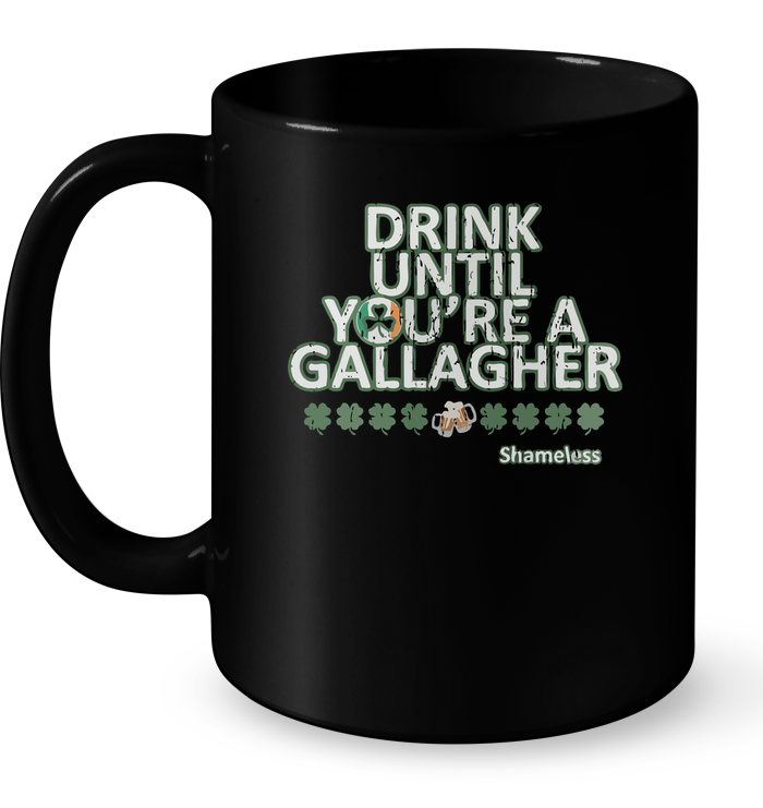 Drink Until You're A Gallagher Shameless Mug