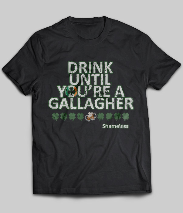 Drink Until You're A Gallagher Shameless