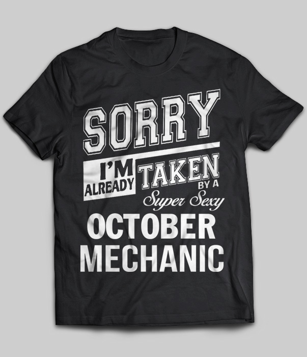 Sorry I'm Already Taken By A Super Sexy October Mechanic