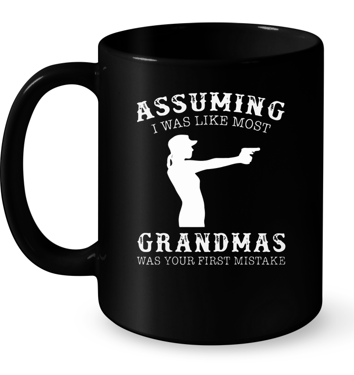 Assuming I Was Like Most Grandmas Was Your First Mistake (Gun) Mug