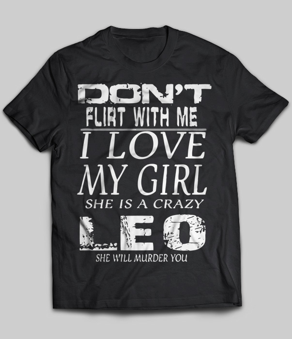Don't Flirt With Me I Love My Girl She Is A Crazy Leo