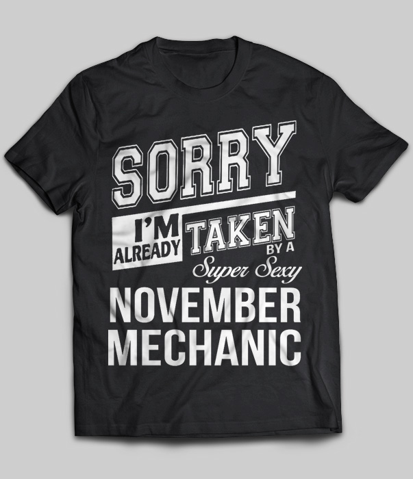 Sorry I'm Already Taken By A Super Sexy November Mechanic