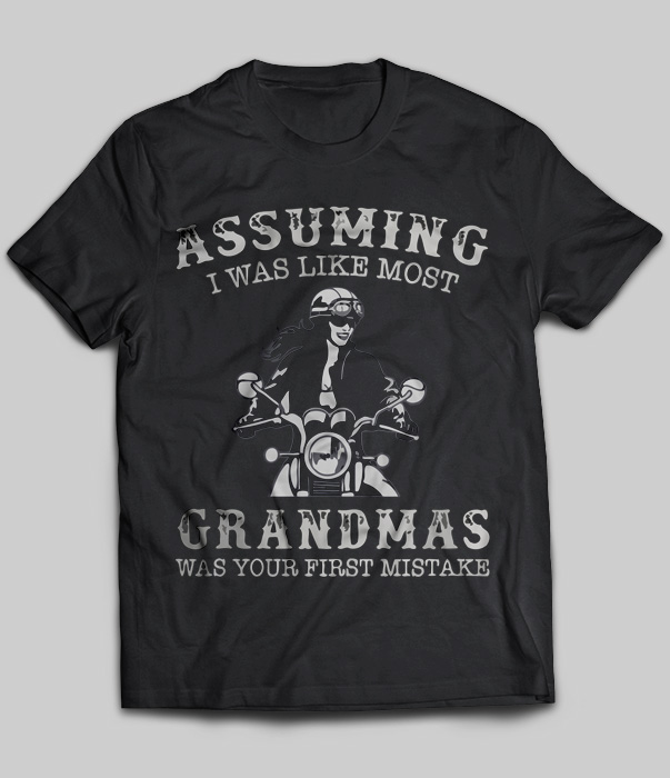 Assuming I Was Like Most Grandmas Was Your First Mistake (Motorcycles)