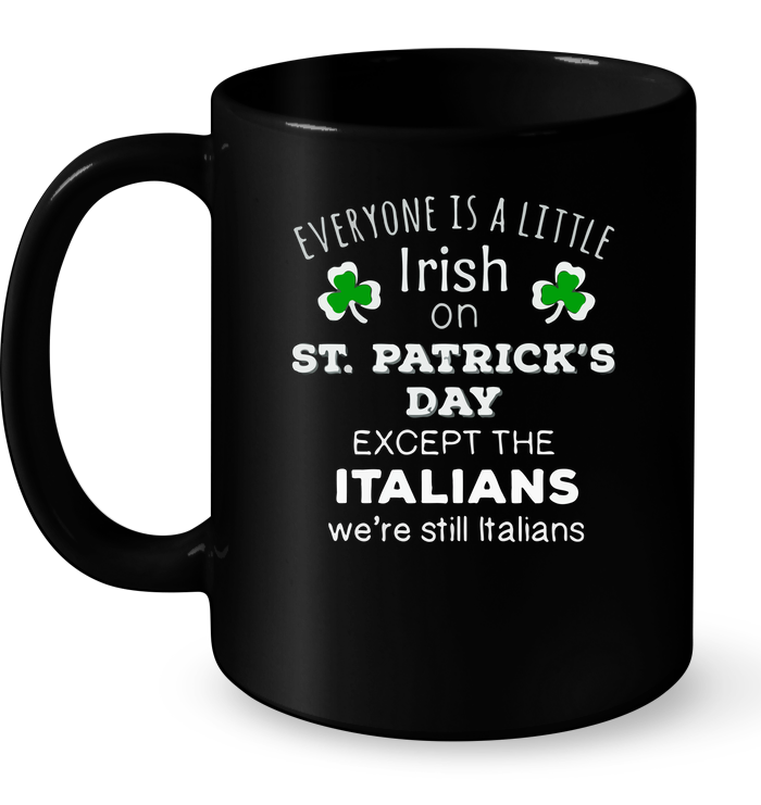 Everyone Is A Little Irish On St Patricks Day Except The Italians Mug