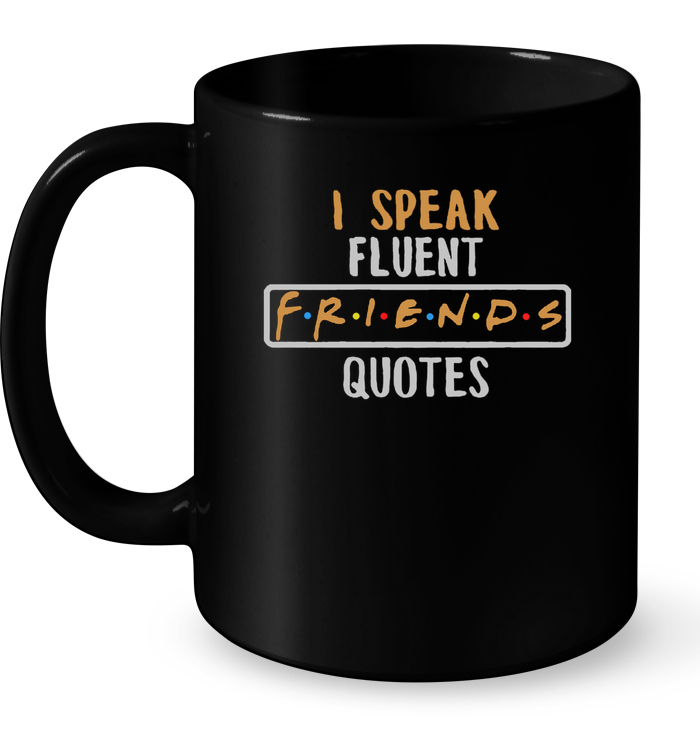 I Speak Fluent F.R.I.E.N.D.S Quotes