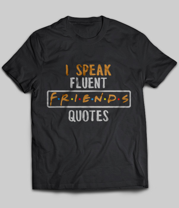 I Speak Fluent F.R.I.E.N.D.S Quotes