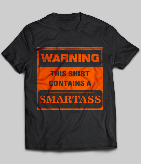 Warning This Shirt Contains A Smartass
