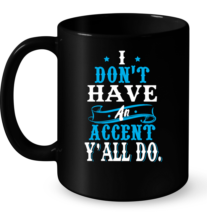 I Don't Have An Accent Y'all Do