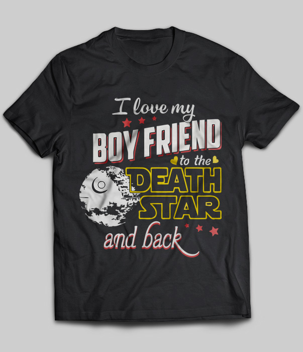 I Love My Boyfriend To The Death Star And Back