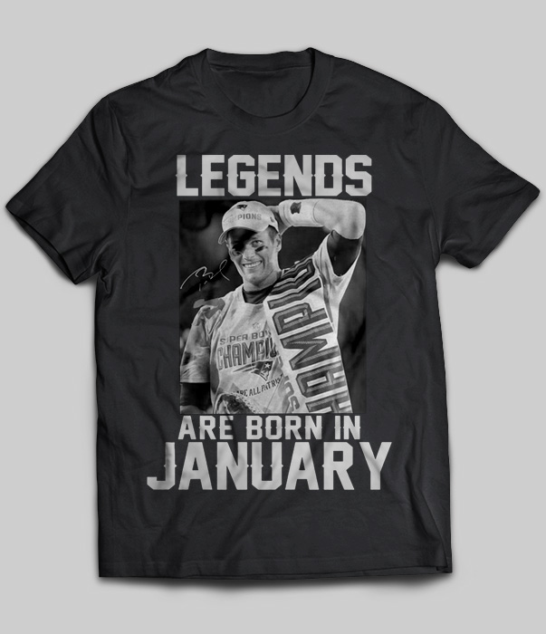 Legends Are Born In January (Tom Brady)