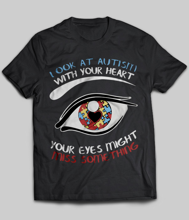 Look At Autism With Your Heart Your Eyes Might Miss Something