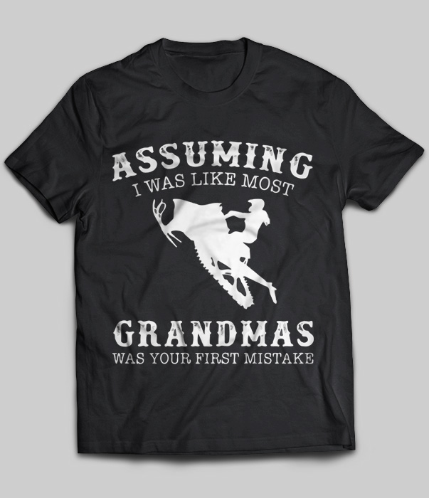 Assuming I Was Like Most Grandmas Was Your First Mistake (Snowmobile)