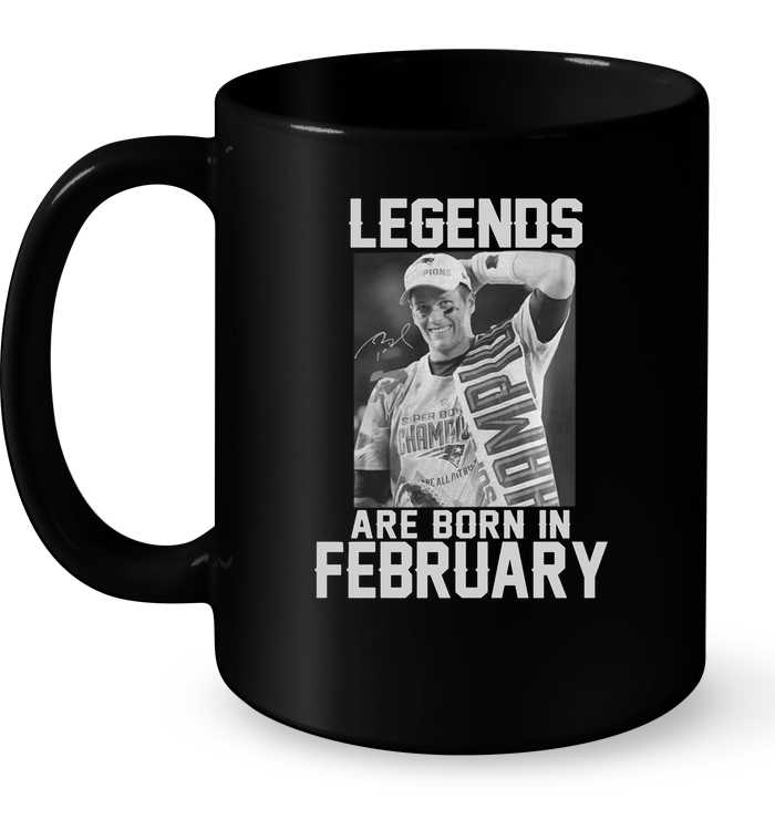 Legends Are Born In February (Tom Brady)