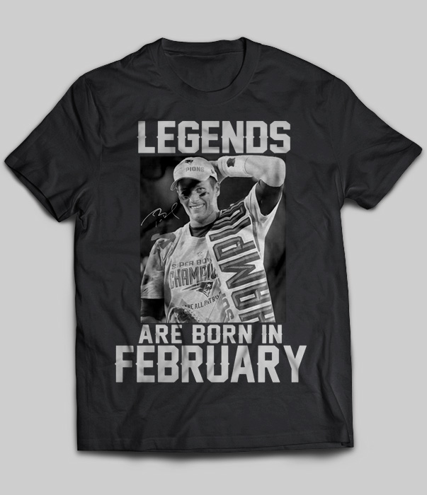 Legends Are Born In February (Tom Brady)