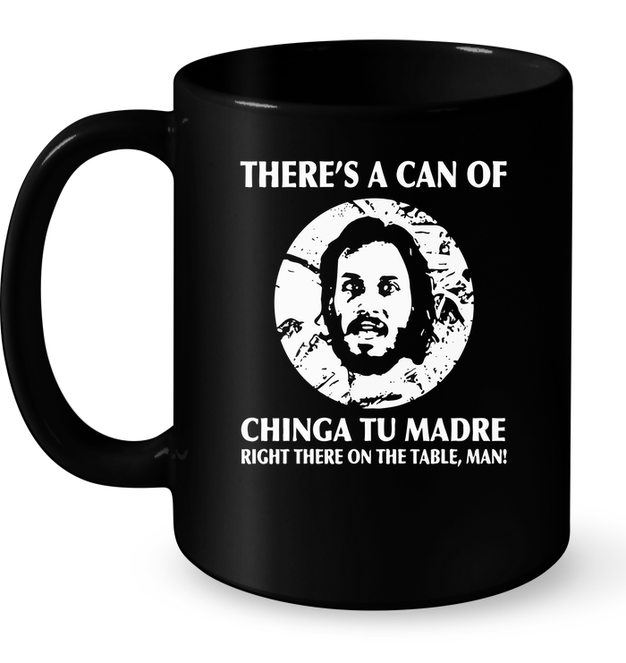 There's A Can Of Chinga Tu Madre Right There On The Table Man Mug