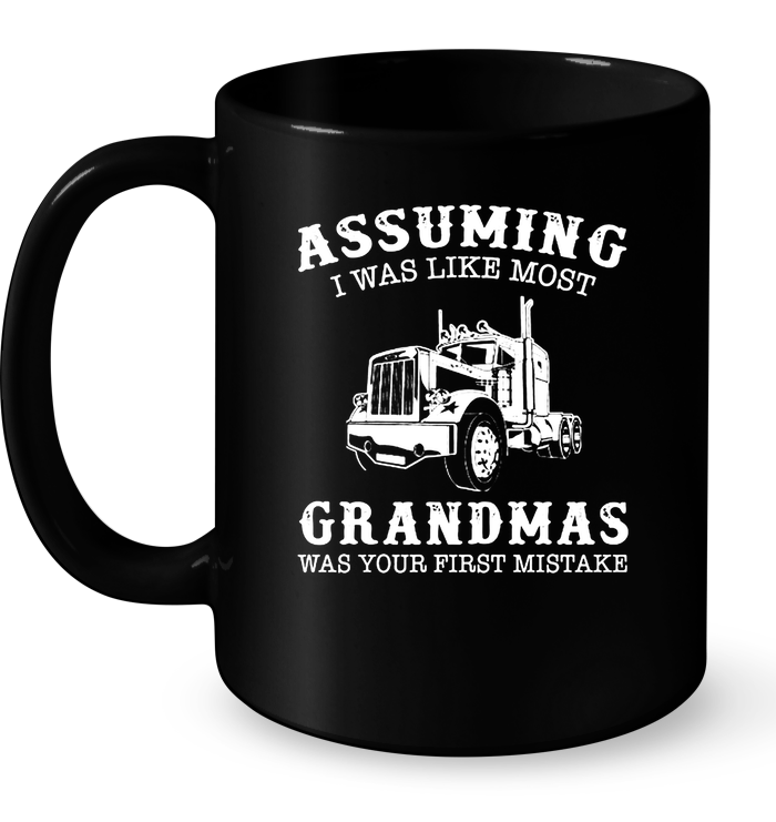 Assuming I Was Like Most Grandmas Was Your First Mistake (Truck) Mug
