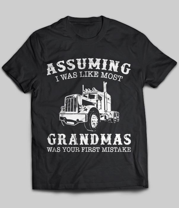 Assuming I Was Like Most Grandmas Was Your First Mistake (Truck)