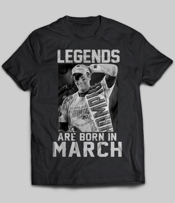 Legends Are Born In March (Tom Brady)