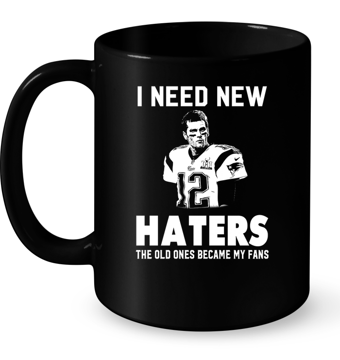 I Need New Haters The Old Ones Became My Fans (Tom Brady)
