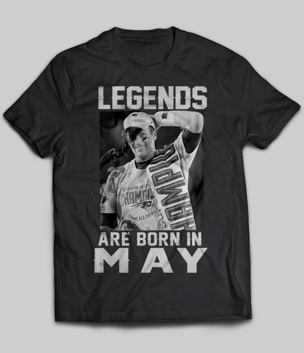 Legends Are Born In May (Tom Brady)